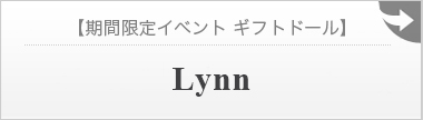 【期間限定イベント ギフトドール】lynn　詳細はこちら
