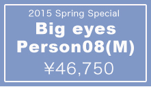 【期間限定】2015 Spring special Big eyes Person08(M)：詳細はこちら