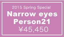 【期間限定】2015 Spring special Narrow eyes Person21：詳細はこちら