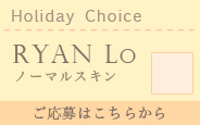 【2016.5抽選会】Holiday Choice Ryan Lo ＊ノーマルスキン ＊メイク付き:詳細はこちら