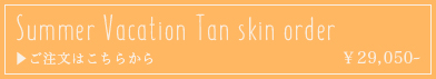 Summer Vacaion - Tan skin order:詳細はこちら