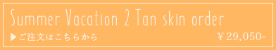 Summer Vacaion 2- Tan skin order:詳細はこちら