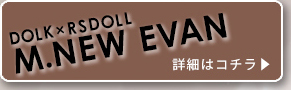 【DOLK × RS DOLL】M. NEW EVAN:詳細はこちら