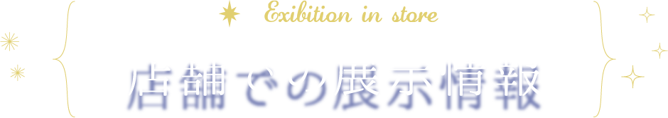 Exibition in store 店舗での展示情報