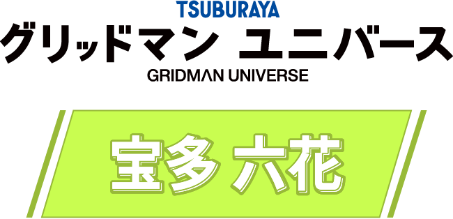 TSUBURAYA グリッドマン ユニバース GRIDMAN UNIVERSE 宝多 六花