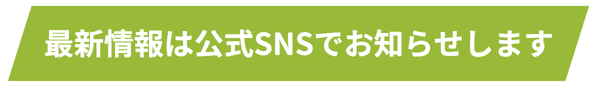 最新情報は公式SNSでお知らせします
