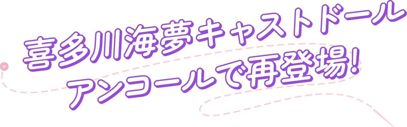 喜多川海夢キャストドールアンコールで再登場!