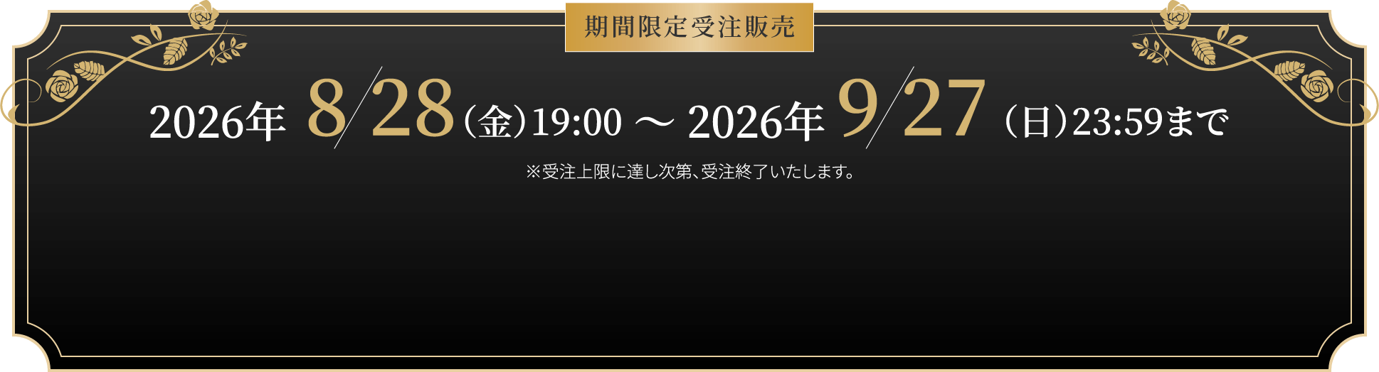 期間限定受注販売 2026年7/31（金）19:00 〜 2026年8/30（日）23:59まで ※受注上限に達し次第、受注終了いたします。