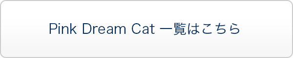 Pink Dream Cat 一覧はこちら