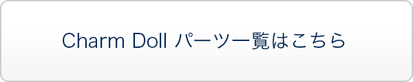 Charm Doll パーツ一覧はこちらの商品詳細はこちら