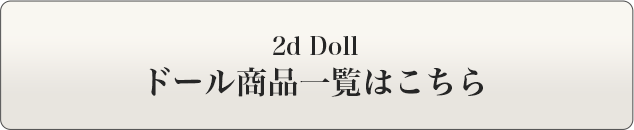 2d Doll| 期間限定キャンペーン　商品詳細はこちら