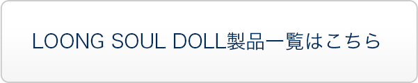LOONG SOUL DOLL製品一覧はこちら