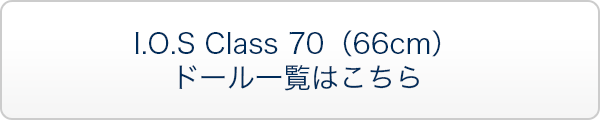 I.O.S Class 70（66cm）ドール一覧はこちら