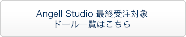 Angell Studio 最終受注対象ドール一覧はこちら