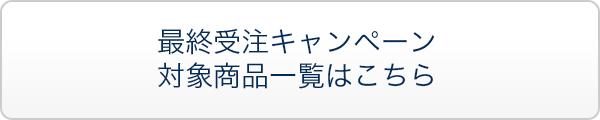 【最終受注】キャンペーン対象商品一覧はこちら