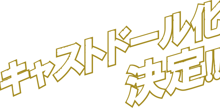 キャストドール化決定!!