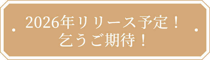 2026年リリース予定！乞うご期待！